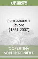 Formazione e lavoro (1861-2007) libro