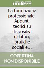 La formazione professionale. Appunti teorici su dispositivi didattici, pratiche sociali e politiche formative