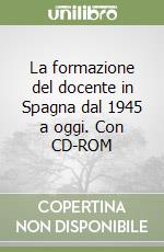 La formazione del docente in Spagna dal 1945 a oggi. Con CD-ROM libro