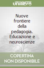 Nuove frontiere della pedagogia. Educazione e neuroscienze libro