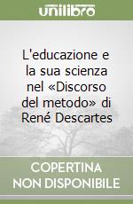 L'educazione e la sua scienza nel «Discorso del metodo» di René Descartes libro