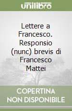 Lettere a Francesco. Responsio (nunc) brevis di Francesco Mattei libro