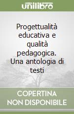 Progettualità educativa e qualità pedagogica. Una antologia di testi libro