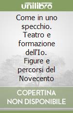 Come in uno specchio. Teatro e formazione dell'Io. Figure e percorsi del Novecento libro