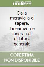 Dalla meraviglia al sapere. Lineamenti e itinerari di didattica generale libro