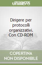 Dirigere per protocolli organizzativi. Con CD-ROM libro