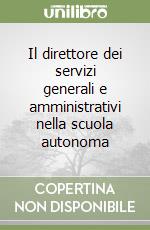 Il direttore dei servizi generali e amministrativi nella scuola autonoma libro