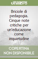 Briciole di pedagogia. Cinque note critiche per un'educazione come inquietudine libro