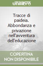 Tracce di paideia. Abbondanza e privazione nell'avventura dell'educazione libro