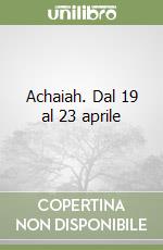 Achaiah. Dal 19 al 23 aprile libro