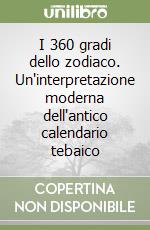 I 360 gradi dello zodiaco. Un'interpretazione moderna dell'antico calendario tebaico libro