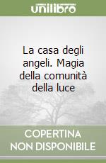 La casa degli angeli. Magia della comunità della luce libro