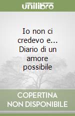 Io non ci credevo e... Diario di un amore possibile libro