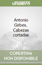 Antonio Girbes. Cabezas cortadas libro