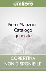 Piero Manzoni. Catalogo generale