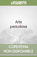 Arte pericolosa libro