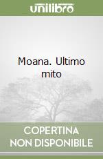 Moana. Ultimo mito