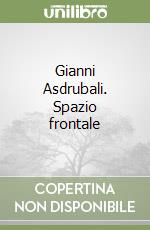 Gianni Asdrubali. Spazio frontale libro