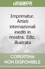 Imprimatur. Artisti internazionali inediti in mostra. Ediz. illustrata libro