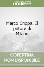Marco Crippa. Il pittore di Milano libro