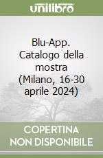 Blu-App. Catalogo della mostra (Milano, 16-30 aprile 2024) libro