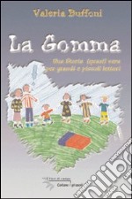 La gomma. Una storia quasi vera per grandi e piccoli lettori