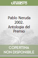 Pablo Neruda 2002. Antologia del Premio libro