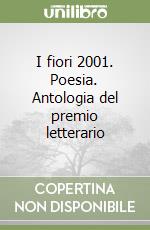 I fiori 2001. Poesia. Antologia del premio letterario libro