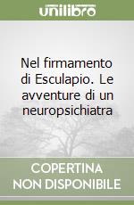 Nel firmamento di Esculapio. Le avventure di un neuropsichiatra libro