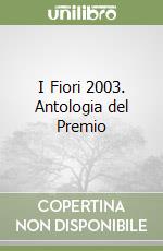 I Fiori 2003. Antologia del Premio libro