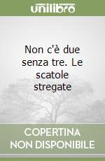 Non c'è due senza tre. Le scatole stregate libro