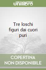 Tre loschi figuri dai cuori puri libro