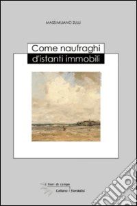 Come naufraghi d'istanti immobili libro