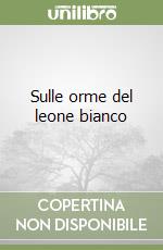 Sulle orme del leone bianco libro