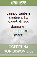 L'importante è crederci. La verità di una donna e i suoi quattro mariti libro