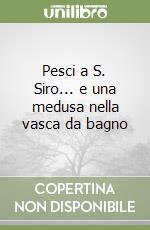 Pesci a S. Siro... e una medusa nella vasca da bagno libro