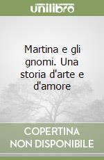 Martina e gli gnomi. Una storia d'arte e d'amore libro