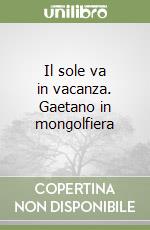 Il sole va in vacanza. Gaetano in mongolfiera