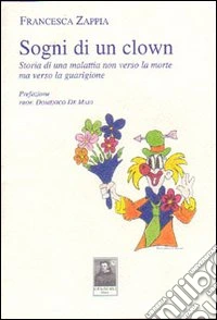Sogni di un clown. Storia di una malattia non verso la morte ma verso la guarigione libro