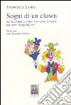 Sogni di un clown. Storia di una malattia non verso la morte ma verso la guarigione libro di Zappia Francesca