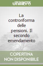 La controriforma delle pensioni. Il secondo emendamento libro