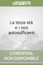 La terza età e i non autosufficienti libro