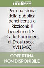 Per una storia della pubblica beneficenza a Rizziconi: il beneficio di S. Carlo Borromeo di Drosi (secc. XVIII-XX) libro