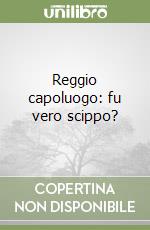 Reggio capoluogo: fu vero scippo?