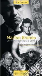 Marlon Brando. Quando il desiderio si fa uomo libro