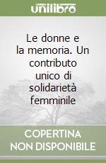 Le donne e la memoria. Un contributo unico di solidarietà femminile