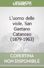 L'uomo delle viole. San Gaetano Catanoso (1879-1963) libro