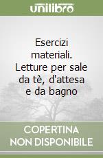 Esercizi materiali. Letture per sale da tè, d'attesa e da bagno libro