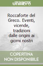 Roccaforte del Greco. Eventi, vicende, tradizioni dalle origini ai giorni nostri