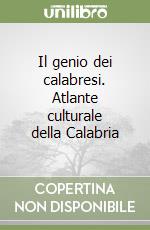 Il genio dei calabresi. Atlante culturale della Calabria libro